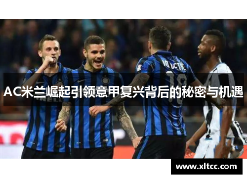 AC米兰崛起引领意甲复兴背后的秘密与机遇