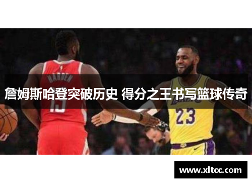 詹姆斯哈登突破历史 得分之王书写篮球传奇 詹姆斯哈登突破历史 得分之王书写篮球传奇