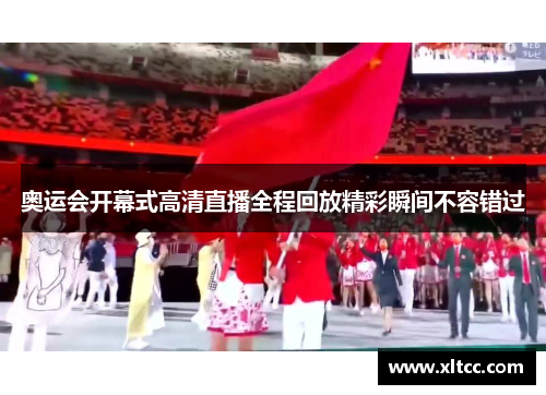 奥运会开幕式高清直播全程回放精彩瞬间不容错过